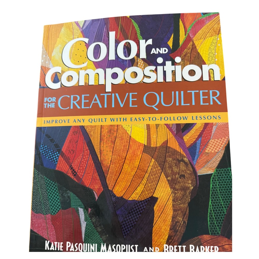 Color and Composition for the Creative Quilter Katie Pasquini Masopust Book